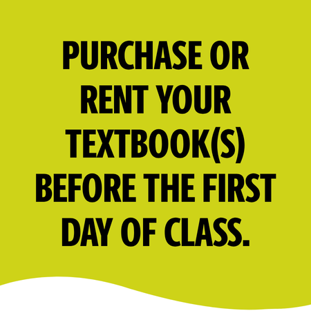 PURCHASE OR RENT YOUR TEXTBOOK(S) BEFORE THE FIRST DAY OF CLASS.